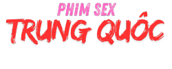 Phim Sex Trung Quốc